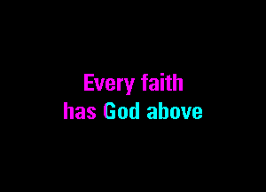 Every faith

has God above