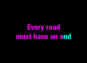 Every road

must have an end