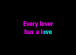 Every lover

has a love