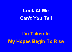 Look At Me
Can't You Tell

I'm Taken In
My Hopes Begin To Rise