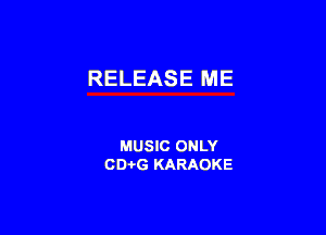 RELEASE ME

MUSIC ONLY
CD-i-G KARAOKE