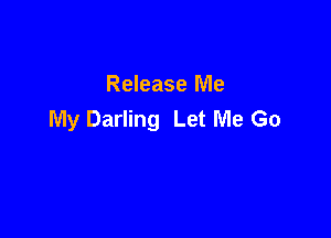 Release Me
My Darling Let Me Go