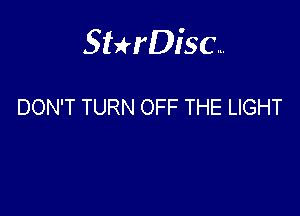 Sterisc...

DON'T TURN OFF THE LIGHT