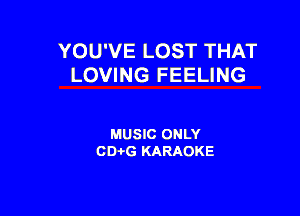 YOU'VE LOST THAT
LOVING FEELING

MUSIC ONLY
001,6 KARAOKE