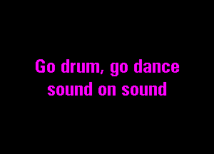 Go drum. go dance

sound on sound