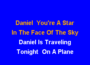 Daniel You're A Star
In The Face Of The Sky

Daniel ls Traveling
Tonight On A Plane
