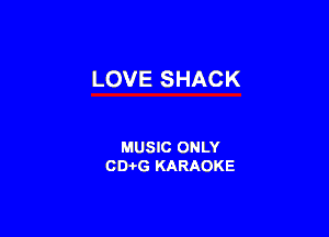 LOVE SHACK

MUSIC ONLY
CD-i-G KARAOKE