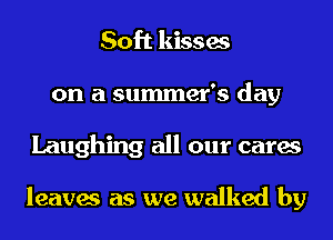 Soft kisses
on a summer's day
Laughing all our cares

leaves as we walked by