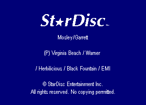 Sthisc...

MosleylGamzu

(P) Virginia Beach Hllhmer

I Herbilicious I Black Fountain I EMI

6 StarDisc Emi-nainmem Inc
A! ngm reserved No copying pemted