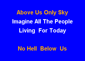 Above Us Only Sky
Imagine All The People

Living For Today

No Hell Below Us