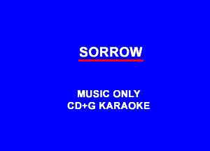 SORROW

MUSIC ONLY
CD-i-G KARAOKE