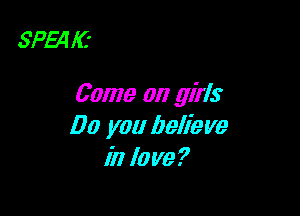 SPEq I(z

Come on girls

00 you believe
in lo we ?