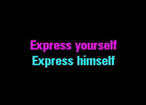 Express yourself

Express himself