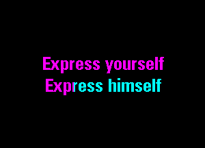 Express yourself

Express himself