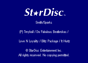 Sthisc...

SmrthJSpartz

(P) Treyball I Da Fabulous Beatbrokas I

Love N Loyality 1' Blitz Package I h Hur12

6 StarDisc Emi-nainmem Inc
A! ngm reserved No copying pemted