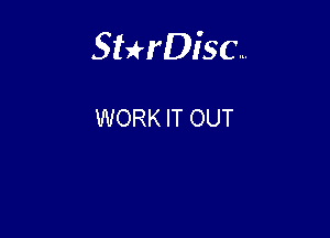 Sterisc...

WORK IT OUT