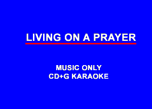 LIVING ON A PRAYER

MUSIC ONLY
001,6 KARAOKE