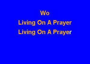Wo
Living On A Prayer

Living On A Prayer