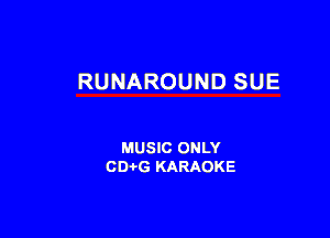 RUNAROUND SUE

MUSIC ONLY
001,6 KARAOKE