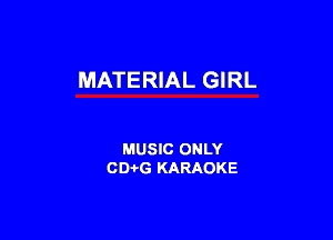 MATERIAL GIRL

MUSIC ONLY
CD-i-G KARAOKE