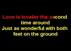 Love is lovelier the second
time around
Just as wonderful with both
feet on the ground