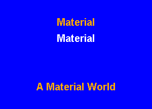 Material
Material

A Material World