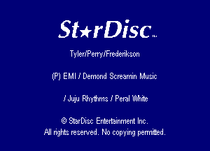 Sthisc...

TyleriPerrylFredenk son

(P) EMI f Demand Screamm Music

1' Juju Rhy1hms I Petal Ubhne

6 StarDisc Emi-nainmem Inc
A! ngm reserved No copying pemted