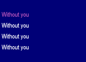 Without you

Without you
Without you