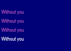 Without you