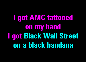 I got ANIC tattooed
on my hand

I got Black Wall Street
on a black bandana