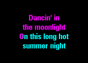 Dancin' in
the moonlight

On this long hot
summer night