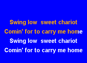 Swing low sweet chariot
Comin' for to carry me home
Swing low sweet chariot
Comin' for to carry me home