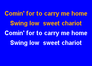 Comin' for to carry me home
Swing low sweet chariot
Comin' for to carry me home
Swing low sweet chariot