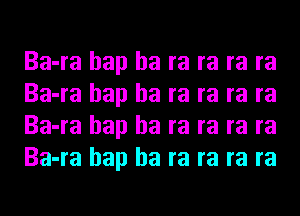 Ba-ra hap ha ra ra ra ra
Ba-ra hap ha ra ra ra ra
Ba-ra hap ha ra ra ra ra
Ba-ra hap ha ra ra ra ra