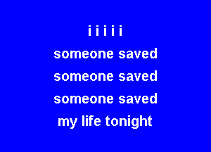 someone saved
someone saved
someone saved

my life tonight