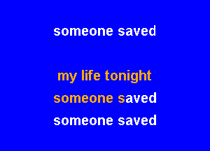 someone saved

my life tonight
someone saved

someone saved