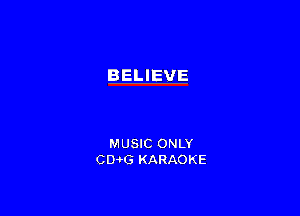 BELIEVE

MUSIC ONLY
CquG KARAOKE