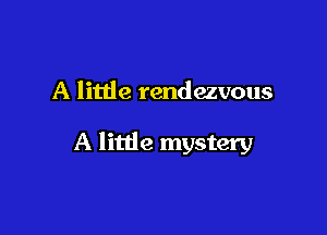A little rendezvous

A little mystery