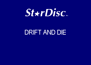 Sterisc...

DRIFT AND DIE