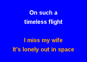 On such a
timeless flight

I miss my wife

It's lonely out in space