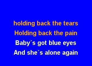 holding back the tears
Holding back the pain
Baby's got blue eyes

And she's alone again