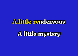 A little rendezvous

A little mystery