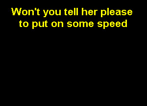 Won't you tell her please
to put on some speed