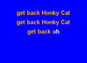 get back Honky Cat
get back Honky Cat

get back oh