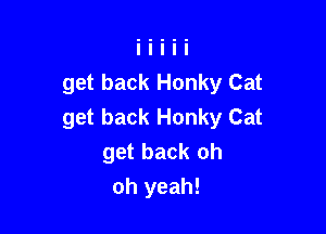 get back Honky Cat

get back Honky Cat
get back oh
oh yeah!