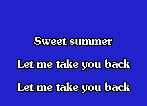 Sweet summer
Let me take you back

Let me take you back