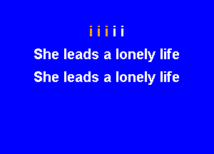 She leads a lonely life

She leads a lonely life