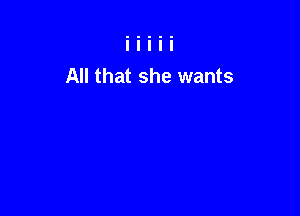All that she wants