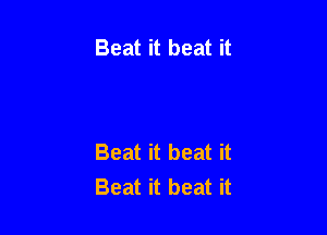 Beat it beat it

Beat it beat it
Beat it beat it