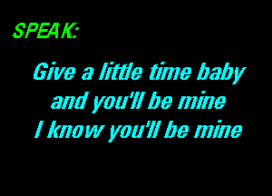 SP54 I(z
Give a little time 1131) y

and you'll be mine
I know you 'll be mine